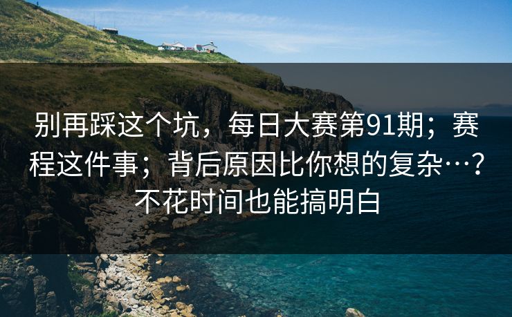 别再踩这个坑，每日大赛第91期；赛程这件事；背后原因比你想的复杂…？不花时间也能搞明白  第1张